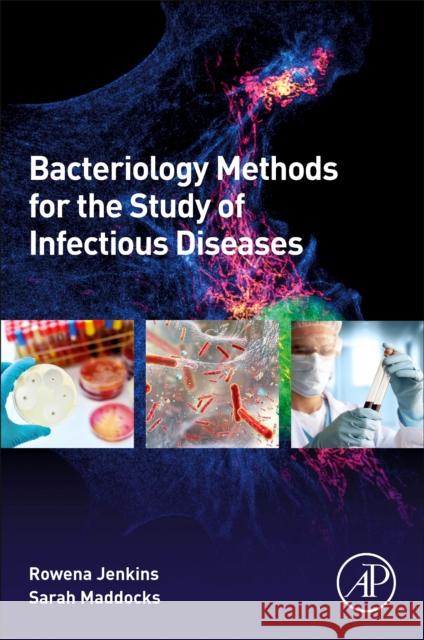 Bacteriology Methods for the Study of Infectious Diseases Rowena Jenkins Sarah Maddocks 9780128152225