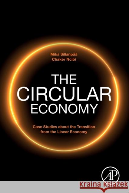The Circular Economy: Case Studies about the Transition from the Linear Economy Mika Sillanpaa Chaker Ncibi 9780128152676