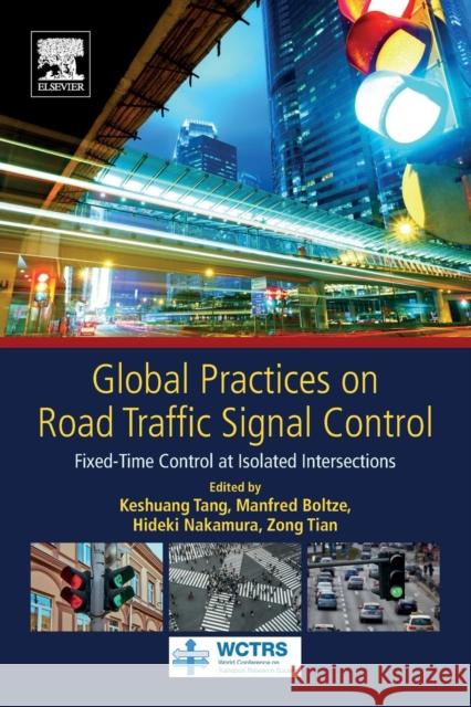 Global Practices on Road Traffic Signal Control: Fixed-Time Control at Isolated Intersections Keshuang Tang Manfred Boltze Hideki Nakamura 9780128153024 Elsevier