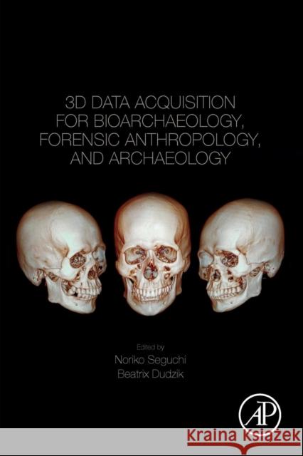 3D Data Acquisition for Bioarchaeology, Forensic Anthropology, and Archaeology Seguchi, Noriko 9780128153093