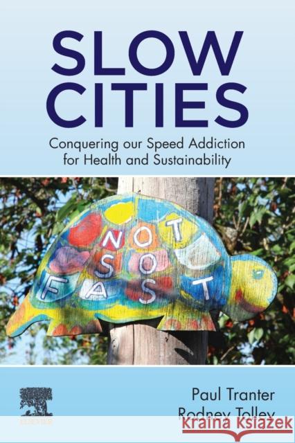 Slow Cities: Conquering Our Speed Addiction for Health and Sustainability Tranter, Paul 9780128153161 Elsevier