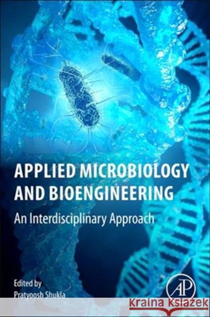 Applied Microbiology and Bioengineering: An Interdisciplinary Approach Pratyoosh Shukla 9780128154076