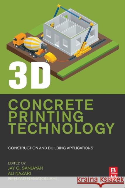 3D Concrete Printing Technology: Construction and Building Applications Sanjayan, Jay G. 9780128154816