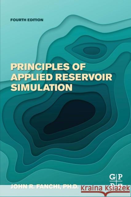 Principles of Applied Reservoir Simulation John R. Fanchi 9780128155639 Gulf Professional Publishing