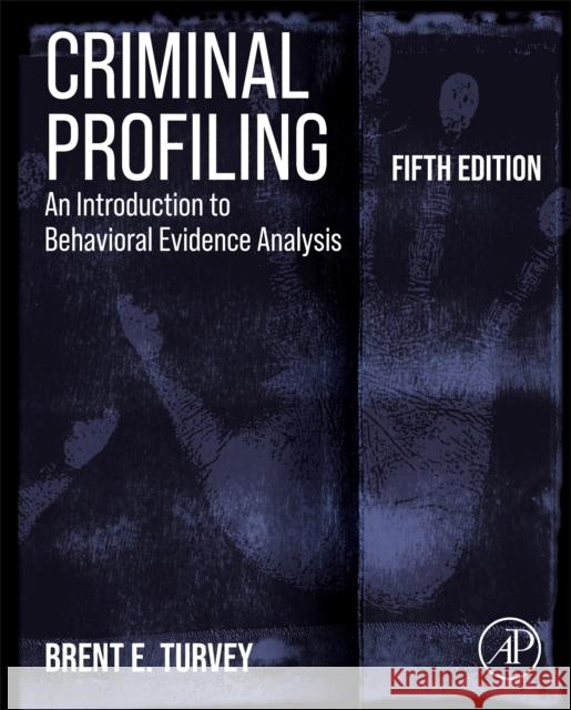 Criminal Profiling: An Introduction to Behavioral Evidence Analysis Brent E. Turvey 9780128155837 Elsevier Science Publishing Co Inc