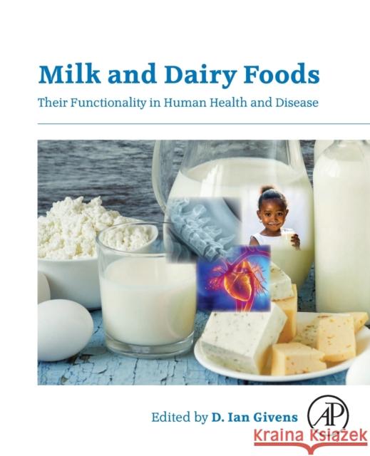 Milk and Dairy Foods: Their Functionality in Human Health and Disease Ian Givens 9780128156032