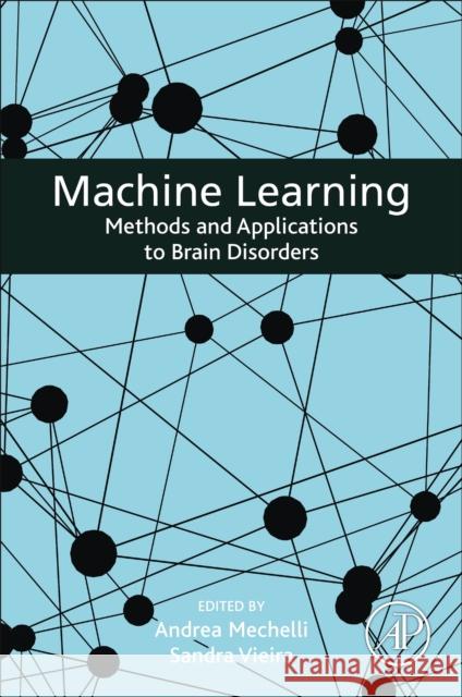 Machine Learning: Methods and Applications to Brain Disorders Andrea Mechelli Sandra Vieira 9780128157398