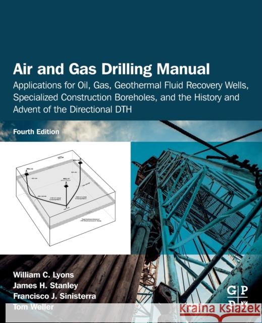 Air and Gas Drilling Manual: Applications for Oil, Gas, Geothermal Fluid Recovery Wells, Specialized Construction Boreholes, and the History and Ad Lyons, William C. 9780128157923