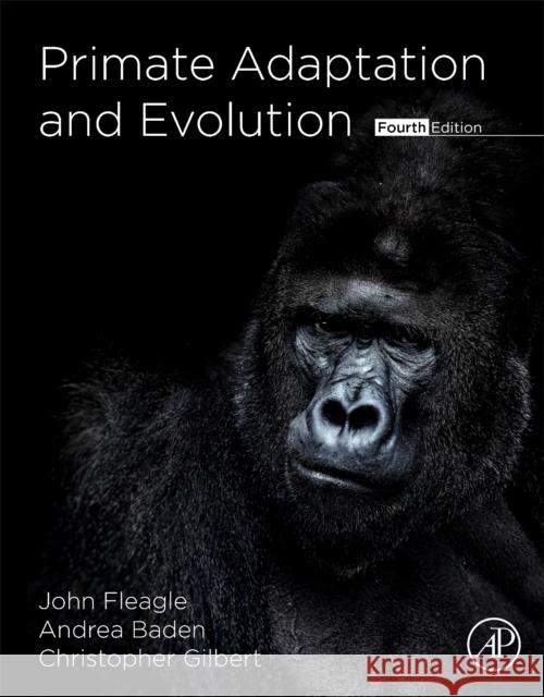 Primate Adaptation and Evolution John G. Fleagle Andrea Baden Christopher Gilbert 9780128158098