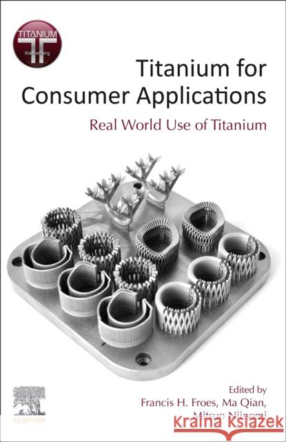 Titanium for Consumer Applications: Real-World Use of Titanium Froes, Francis H. 9780128158203 Elsevier