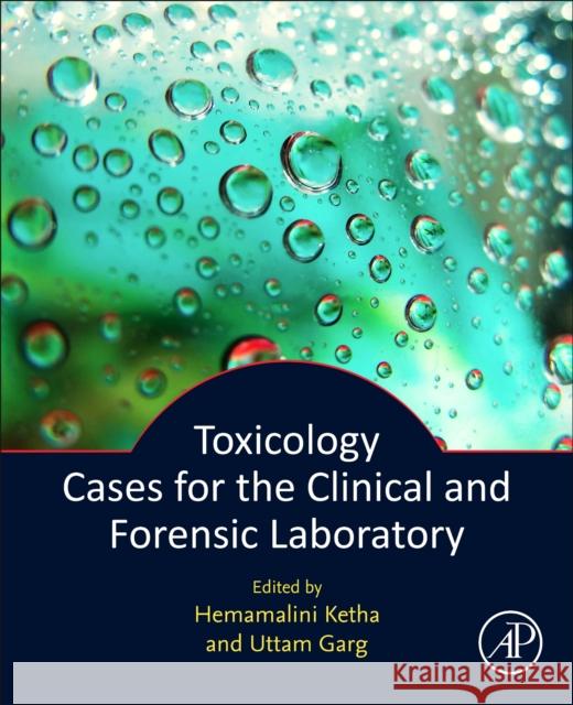 Toxicology Cases for the Clinical and Forensic Laboratory Hema Ketha Uttam Garg 9780128158463 Academic Press