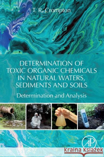 Determination of Toxic Organic Chemicals in Natural Waters, Sediments and Soils: Determination and Analysis T. R. Crompton 9780128158562 Academic Press