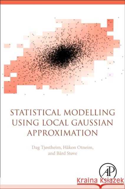 Statistical Modeling Using Local Gaussian Approximation Tjostheim, Dag 9780128158616 Academic Press