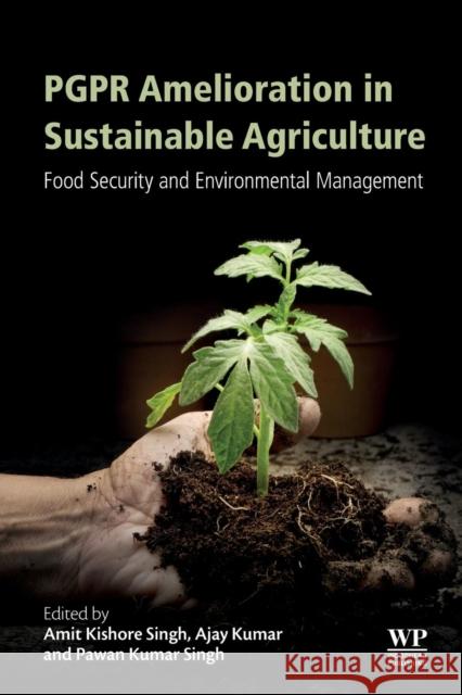 Pgpr Amelioration in Sustainable Agriculture: Food Security and Environmental Management Amit Kishore Singh Ajay Kumar Pawan Kumar Singh 9780128158791