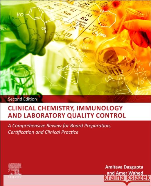 Clinical Chemistry, Immunology and Laboratory Quality Control: A Comprehensive Review for Board Preparation, Certification and Clinical Practice Amitava Dasgupta Amer Wahed 9780128159606