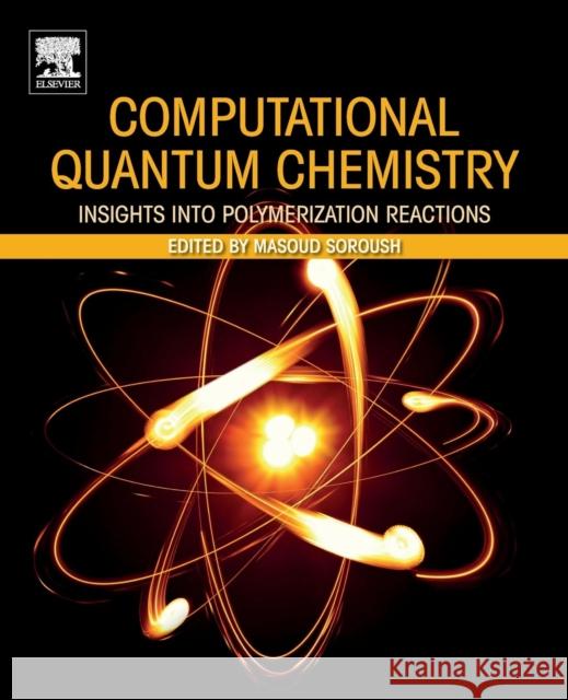 Computational Quantum Chemistry: Insights Into Polymerization Reactions Masoud Soroush 9780128159835