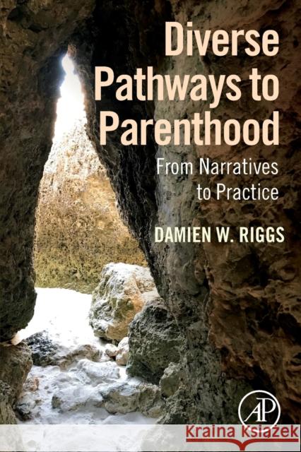 Diverse Pathways to Parenthood: From Narratives to Practice Riggs, Damien 9780128160237