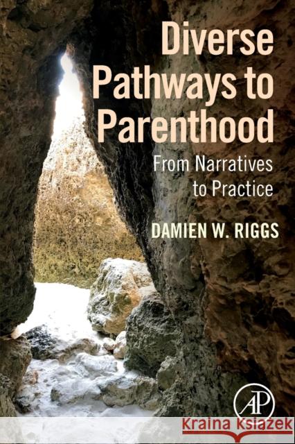 Diverse Pathways to Parenthood: From Narratives to Practice Riggs, Damien 9780128160237 