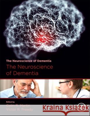 The Neuroscience of Dementia Colin R. Martin Victor R. Preedy 9780128160435 Academic Press