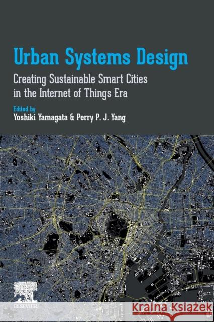 Urban Systems Design: Creating Sustainable Smart Cities in the Internet of Things Era Yoshiki Yamagata 9780128160558 Elsevier