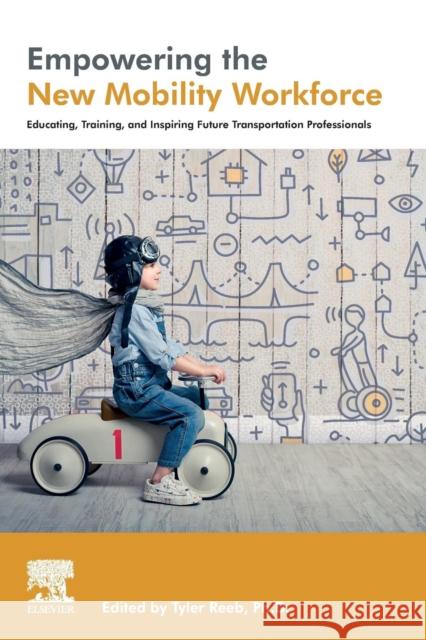Empowering the New Mobility Workforce: Educating, Training, and Inspiring Future Transportation Professionals Tyler Reeb 9780128160886 Elsevier