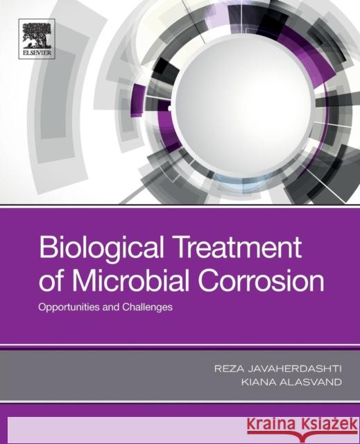 Biological Treatment of Microbial Corrosion: Opportunities and Challenges Reza Javaherdashti Kiana Alasvand 9780128161081