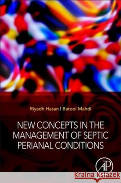 New Concepts in the Management of Septic Perianal Conditions Hasan, Riyadh Mohammad, Mahdi, Batool Mutar 9780128161111