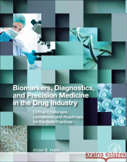 Biomarkers, Diagnostics and Precision Medicine in the Drug Industry: Critical Challenges, Limitations and Roadmaps for the Best Practices Halim, Abdel 9780128161210