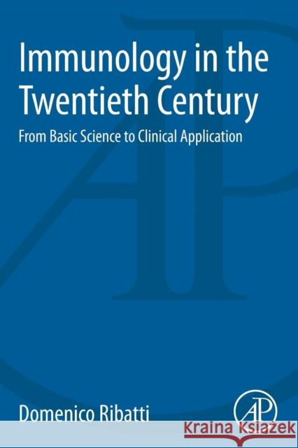 Immunology in the Twentieth Century: From Basic Science to Clinical Application Domenico Ribatti 9780128161456 Academic Press