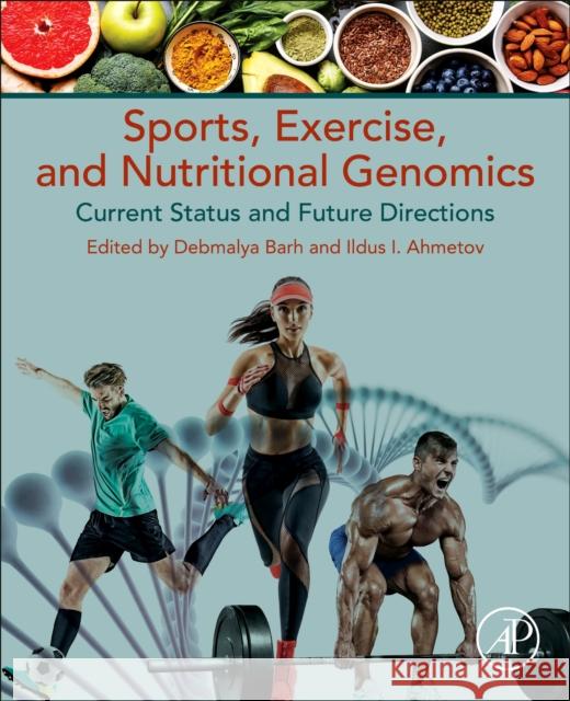 Sports, Exercise, and Nutritional Genomics: Current Status and Future Directions Debmalya Barh Ildus I. Ahmetov 9780128161937 Academic Press