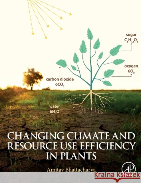 Changing Climate and Resource Use Efficiency in Plants Bhattacharya, Amitav 9780128162095