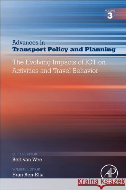 The Evolving Impacts of Ict on Activities and Travel Behavior: Volume 3 Ben-Elia, Eran 9780128162132