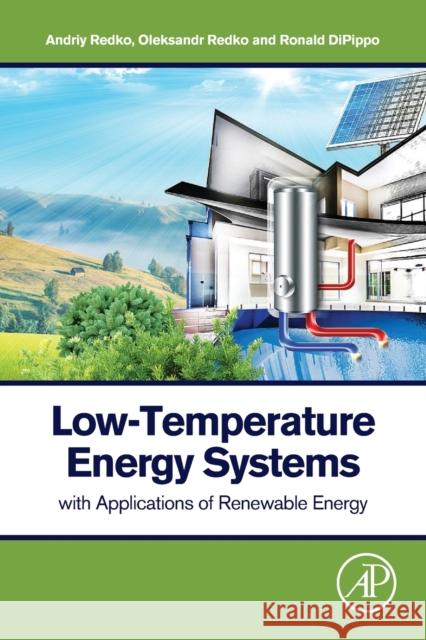 Low-Temperature Energy Systems with Applications of Renewable Energy Andriy Redko Oleksandr Redko Ronald Dipippo 9780128162491 Academic Press