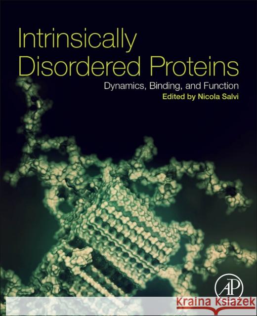 Intrinsically Disordered Proteins: Dynamics, Binding, and Function Nicola Salvi 9780128163481 Academic Press