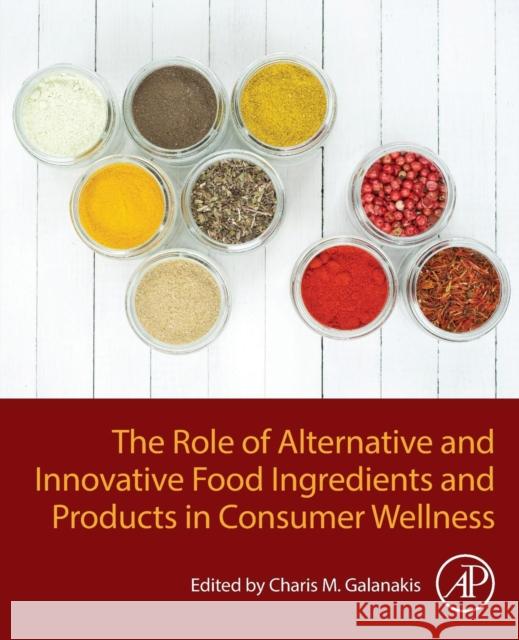 The Role of Alternative and Innovative Food Ingredients and Products in Consumer Wellness Charis Michel Galanakis 9780128164532 Academic Press