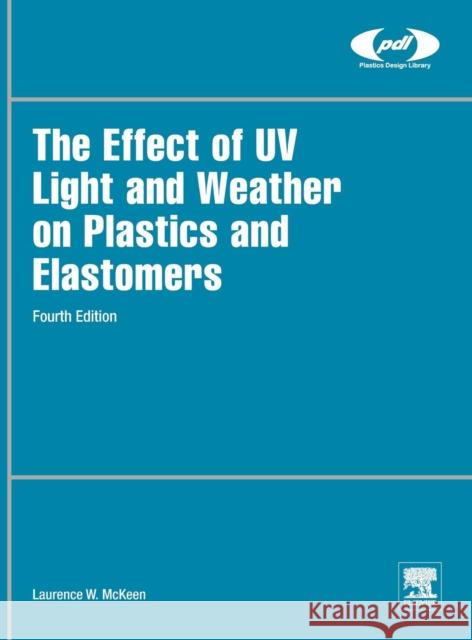 The Effect of UV Light and Weather on Plastics and Elastomers Laurence W. McKeen 9780128164570