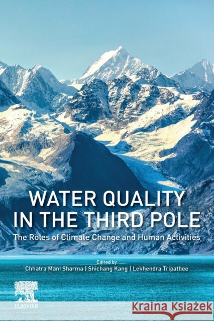 Water Quality in the Third Pole: The Roles of Climate Change and Human Activities Chhatra Mani Sharma Shichang Kang Lekhendra Tripathee 9780128164891 Elsevier