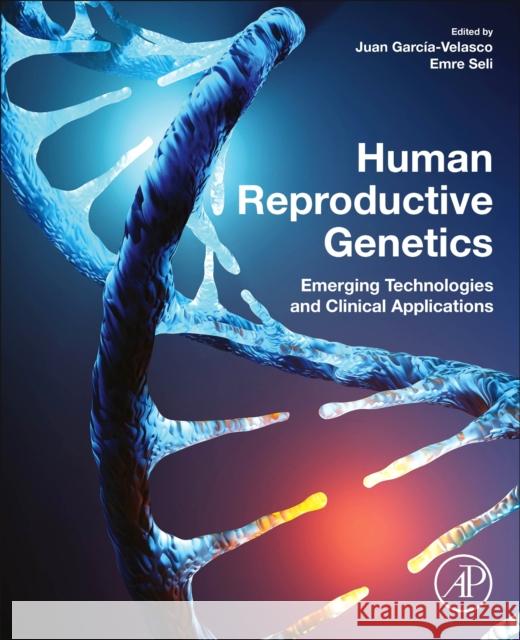 Human Reproductive Genetics: Emerging Technologies and Clinical Applications Juan A. Garcia-Velasco Emre Seli 9780128165614 Academic Press