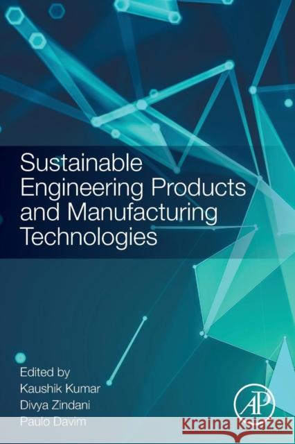 Sustainable Engineering Products and Manufacturing Technologies Kaushik Kumar Divya Zindani Paulo Davim 9780128165645 Academic Press