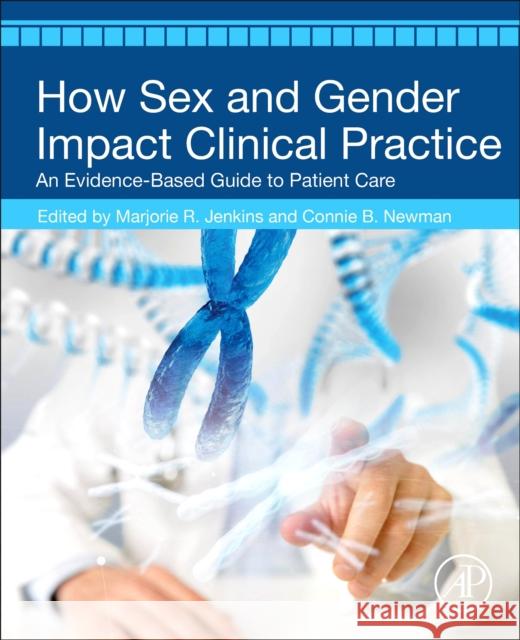 How Sex and Gender Impact Clinical Practice: An Evidence-Based Guide to Patient Care Marjorie Jenkins Connie Newman 9780128165690