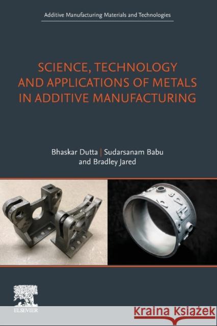 Science, Technology and Applications of Metals in Additive Manufacturing Dutta, Bhaskar 9780128166345
