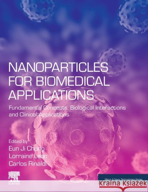 Nanoparticles for Biomedical Applications: Fundamental Concepts, Biological Interactions and Clinical Applications Eun Ji Chung Lorraine Leon Carlos Rinaldi 9780128166628