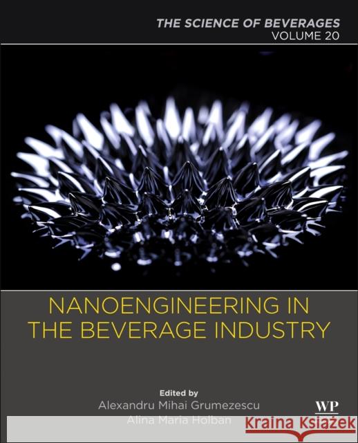 Nanoengineering in the Beverage Industry: Volume 20: The Science of Beverages Alexandru Grumezescu Alina-Maria Holban 9780128166772 Academic Press