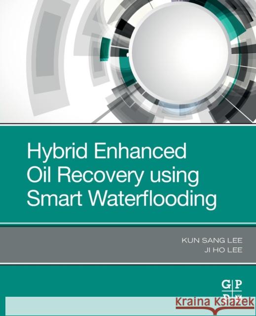 Hybrid Enhanced Oil Recovery Using Smart Waterflooding Kun Sang Lee Ji Ho Lee 9780128167762 Gulf Professional Publishing