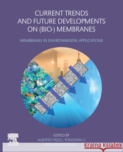 Current Trends and Future Developments on (Bio-) Membranes: Membranes in Environmental Applications Angelo Basile Alberto Figoli Yongdan Li 9780128167786