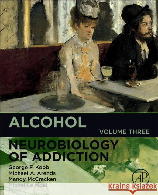 Alcohol: Neurobiology of Addiction Volume 3 Koob, George F. 9780128167939 Academic Press
