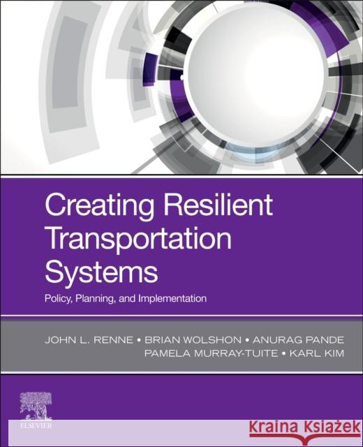 Creating Resilient Transportation Systems: Policy, Planning, and Implementation Renne, John 9780128168202 Elsevier