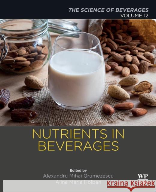 Nutrients in Beverages: Volume 12: The Science of Beverages Alexandru Grumezescu Alina Maria Holban 9780128168424 Academic Press