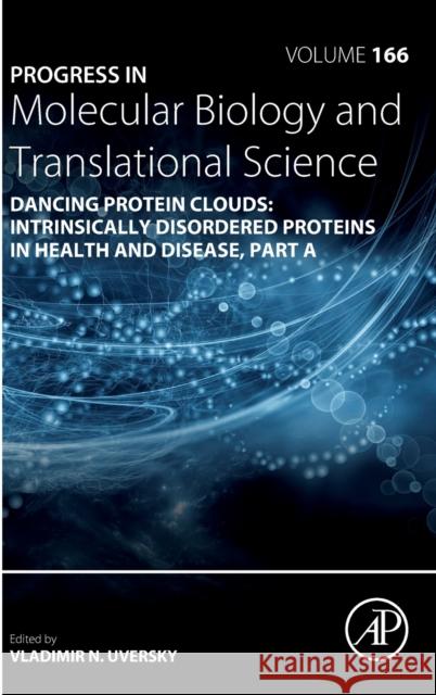 Dancing Protein Clouds: Intrinsically Disordered Proteins in Health and Disease, Part a: Volume 166 Uversky, Vladimir N. 9780128168516