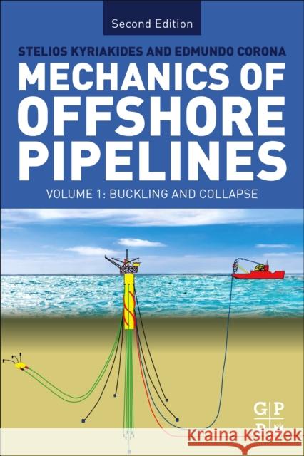 Mechanics of Offshore Pipelines: Volume I: Buckling and Collapse Stelios Kyriakides Edmundo Corona 9780128168592
